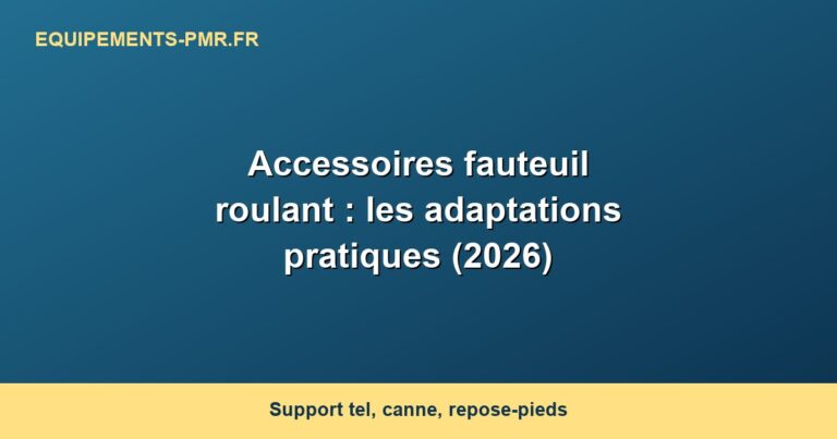 Accessoires fauteuil roulant : les adaptations pratiques (2026)