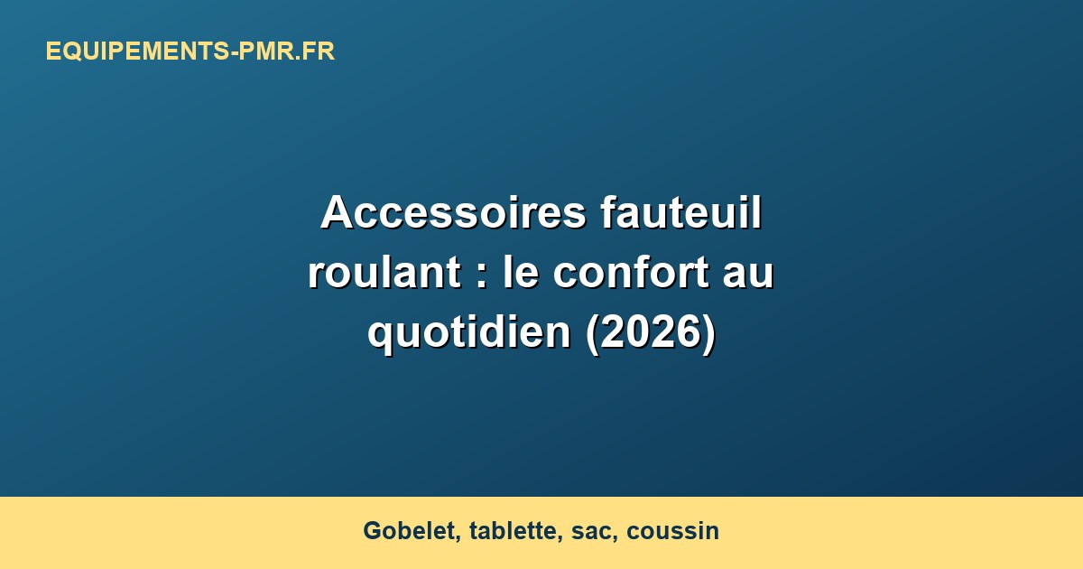 Accessoires fauteuil roulant : le confort au quotidien (2026)