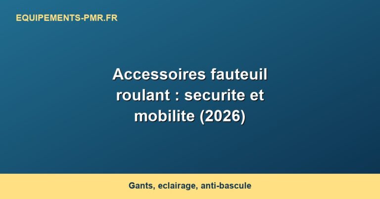 Accessoires fauteuil roulant : securite et mobilite (2026)