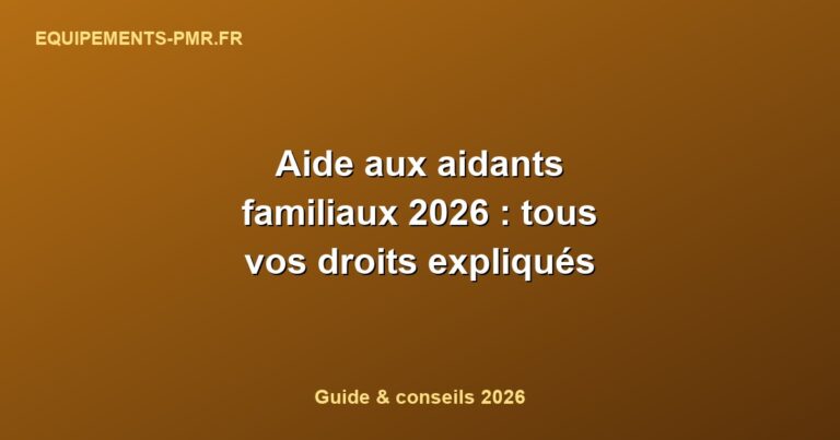 Aide aux aidants familiaux 2026 : tous vos droits expliqués