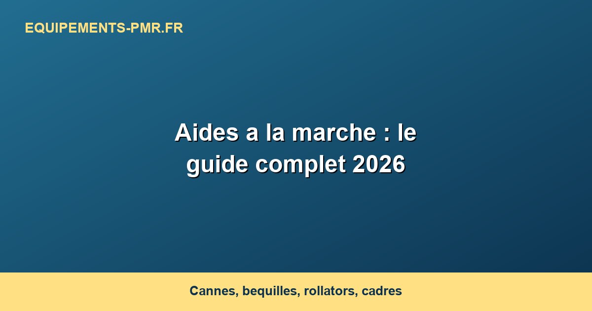 Aides a la marche : le guide complet 2026