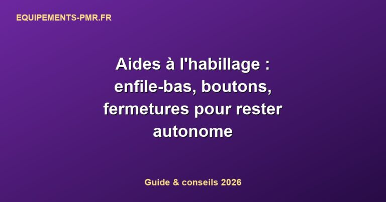 Aides à l'habillage : enfile-bas, boutons, fermetures pour rester autonome
