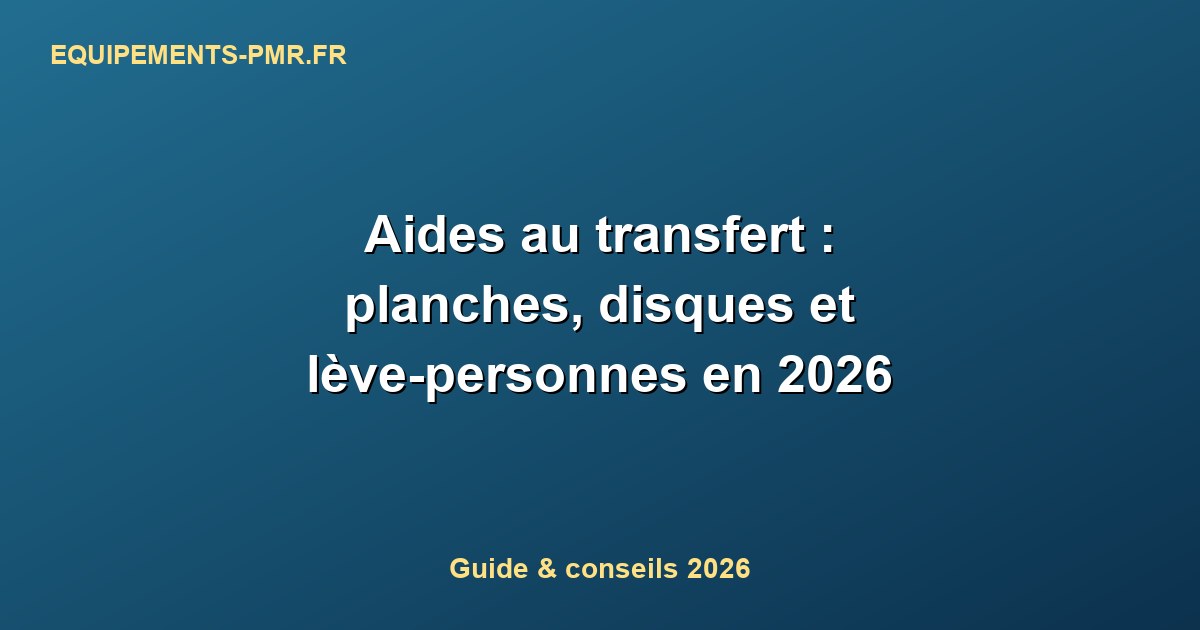 Aides au transfert : planches, disques et lève-personnes en 2026
