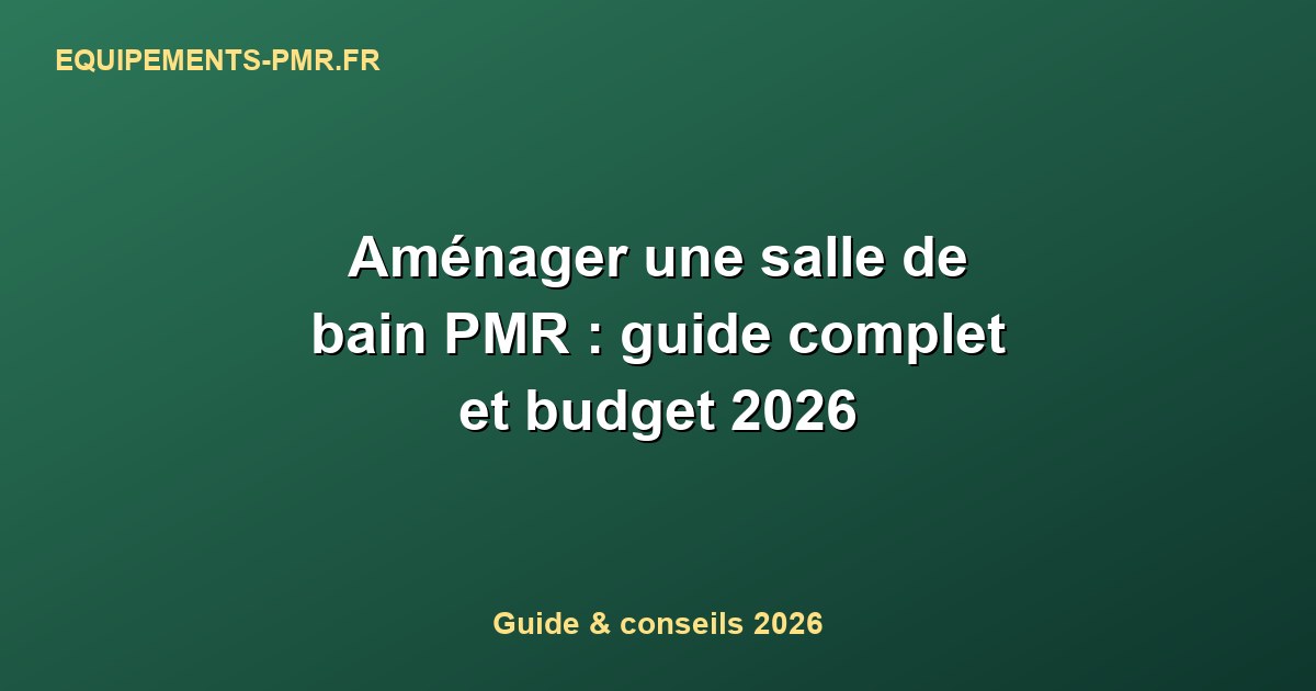 Aménager une salle de bain PMR : guide complet et budget 2026
