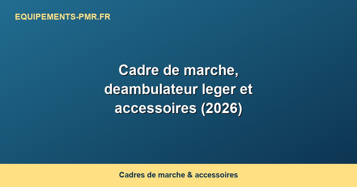 Cadre de marche, deambulateur leger et accessoires (2026)