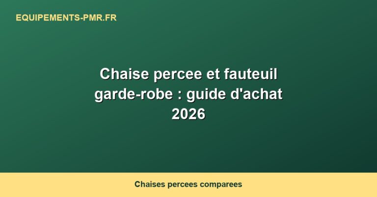 Chaise percee et fauteuil garde-robe : guide d'achat 2026