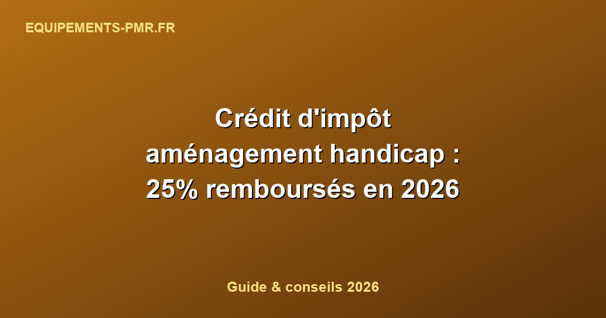 Crédit d'impôt aménagement handicap : 25% remboursés en 2026