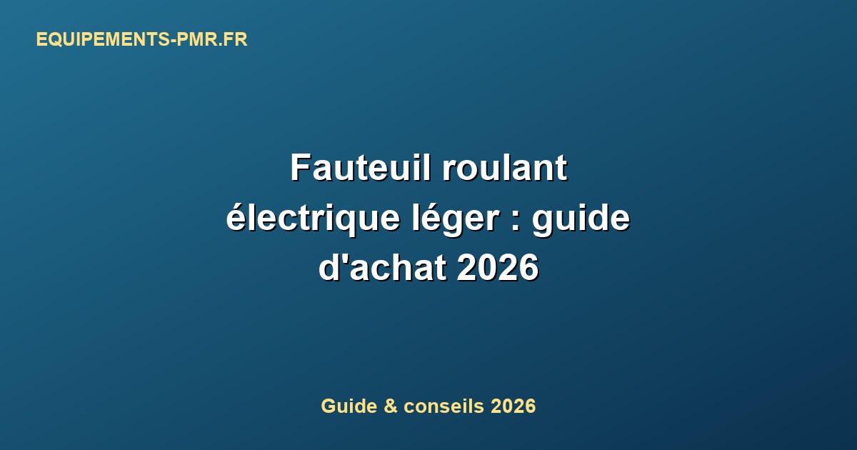 Fauteuil roulant électrique léger : guide d'achat 2026