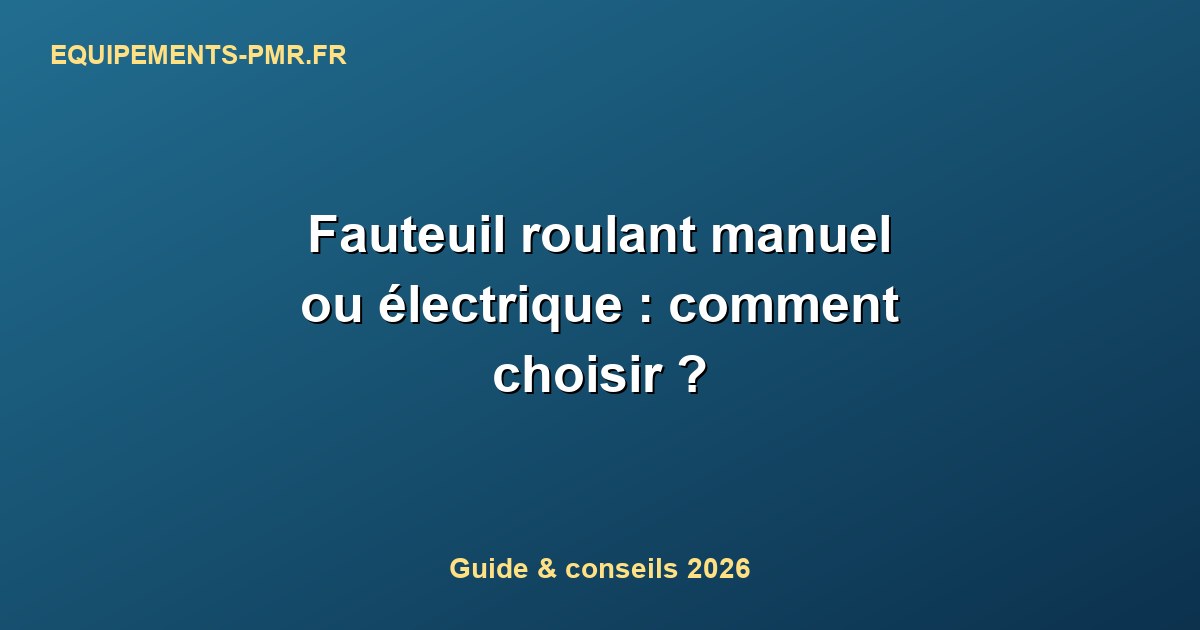 Fauteuil roulant manuel ou électrique : comment choisir ?