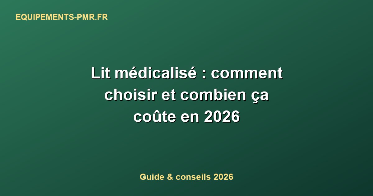 Lit médicalisé : comment choisir et combien ça coûte en 2026