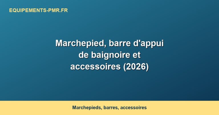 Marchepied, barre d'appui de baignoire et accessoires (2026)