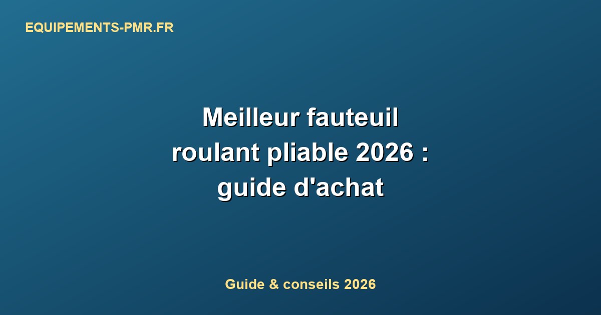 Meilleur fauteuil roulant pliable 2026 : guide d'achat