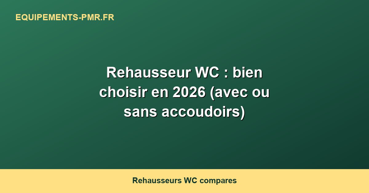 Rehausseur WC : bien choisir en 2026 (avec ou sans accoudoirs)