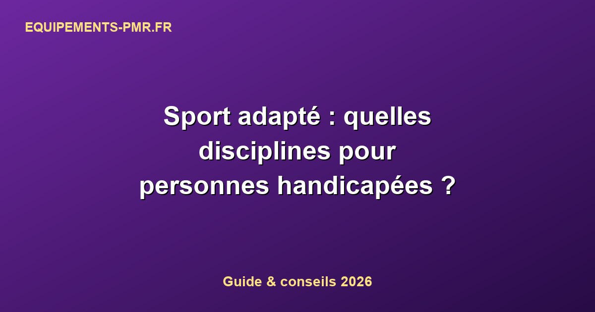 Sport adapté : quelles disciplines pour personnes handicapées ?