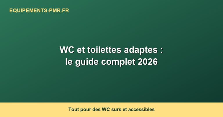 WC et toilettes adaptes : le guide complet 2026